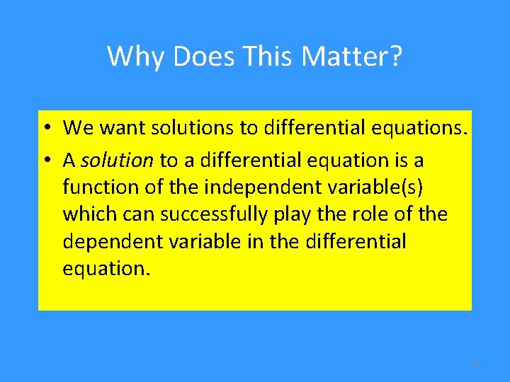 Why Does This Matter? • We want solutions to differential equations. • A solution
