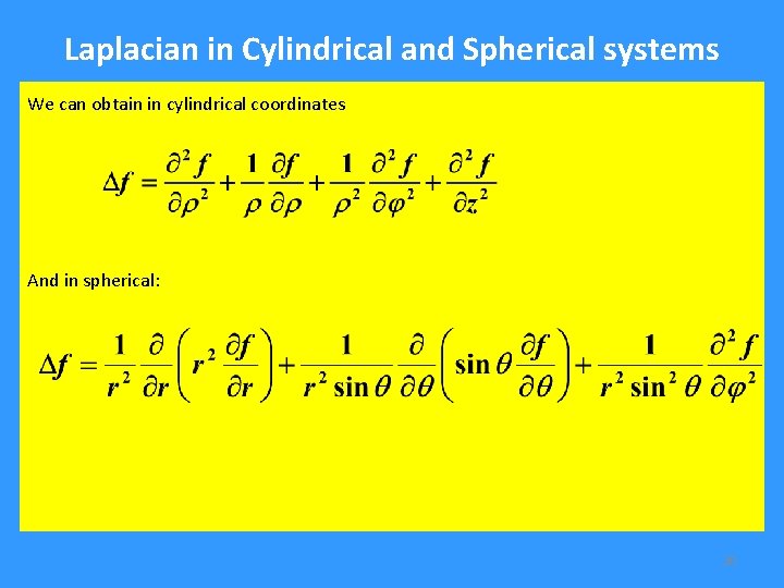 Laplacian in Cylindrical and Spherical systems We can obtain in cylindrical coordinates And in