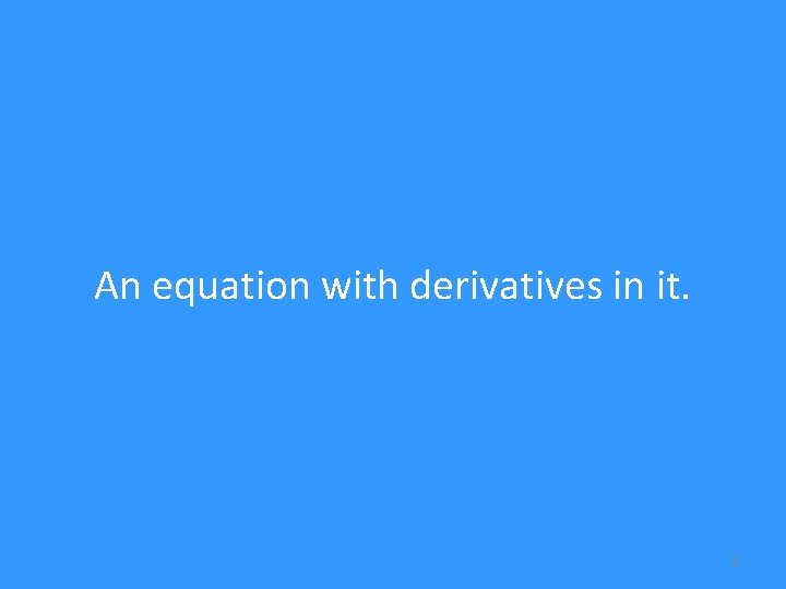 An equation with derivatives in it. 5 