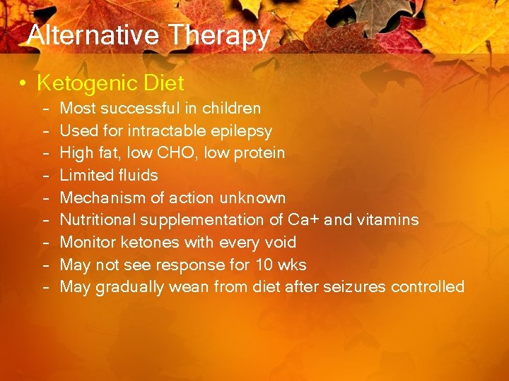 Alternative Therapy • Ketogenic Diet – – – – – Most successful in children