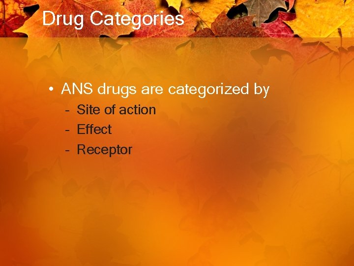Drug Categories • ANS drugs are categorized by – Site of action – Effect