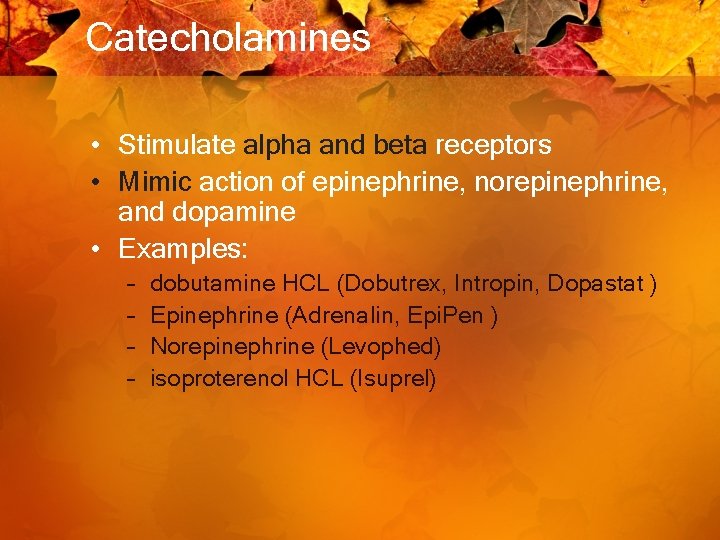 Catecholamines • Stimulate alpha and beta receptors • Mimic action of epinephrine, norepinephrine, and