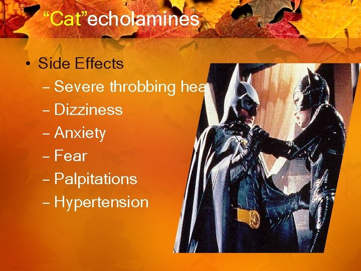 “Cat”echolamines • Side Effects – Severe throbbing headache – Dizziness – Anxiety – Fear