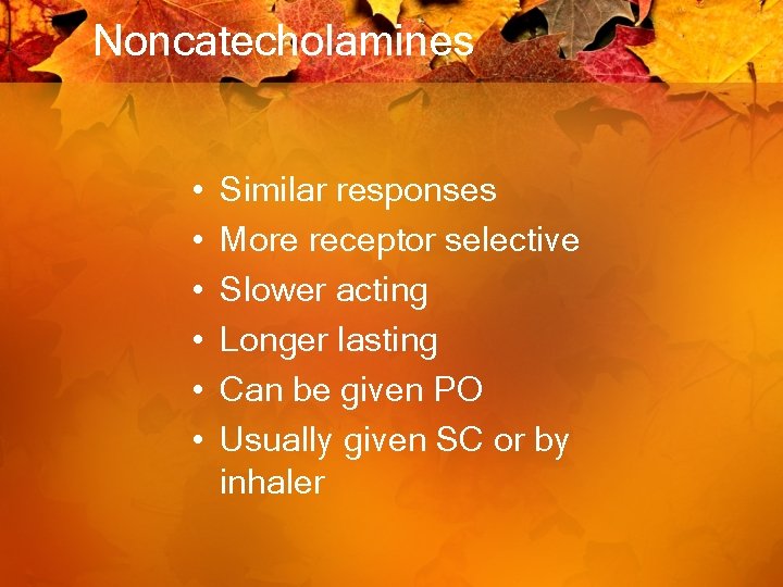 Noncatecholamines • • • Similar responses More receptor selective Slower acting Longer lasting Can