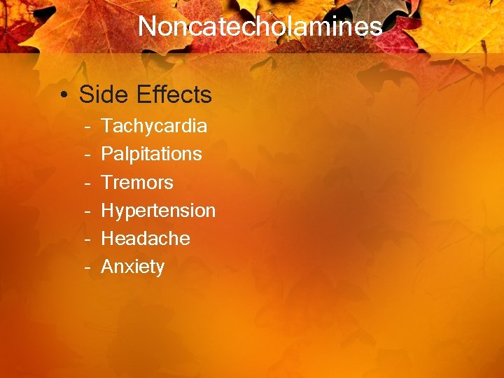 Noncatecholamines • Side Effects – – – Tachycardia Palpitations Tremors Hypertension Headache Anxiety 