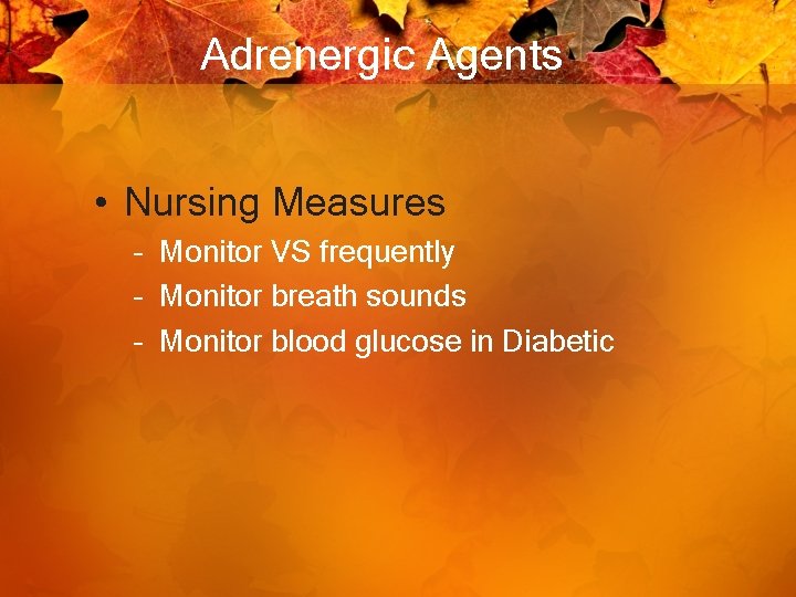 Adrenergic Agents • Nursing Measures – Monitor VS frequently – Monitor breath sounds –