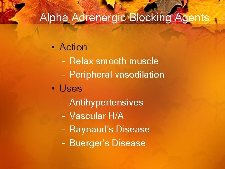 Alpha Adrenergic Blocking Agents • Action – Relax smooth muscle – Peripheral vasodilation •