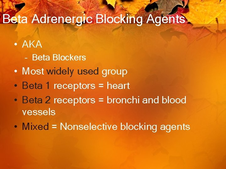 Beta Adrenergic Blocking Agents • AKA – Beta Blockers • Most widely used group