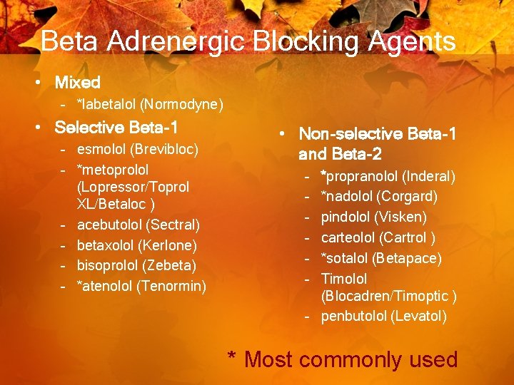 Beta Adrenergic Blocking Agents • Mixed – *labetalol (Normodyne) • Selective Beta-1 – esmolol