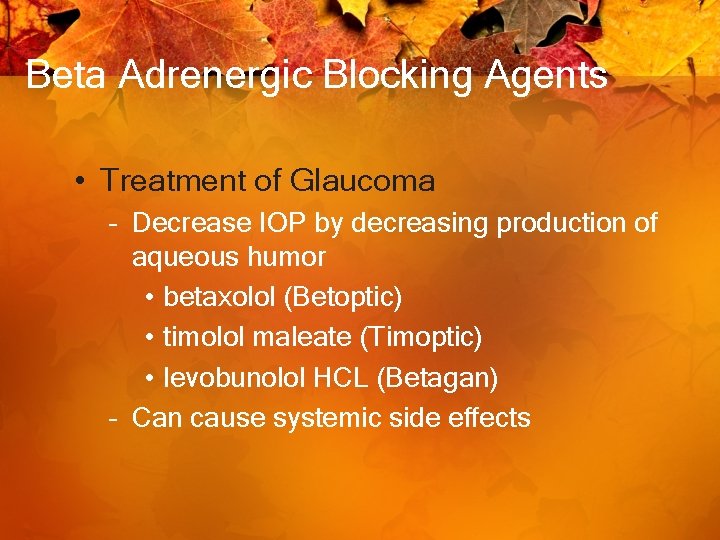 Beta Adrenergic Blocking Agents • Treatment of Glaucoma – Decrease IOP by decreasing production