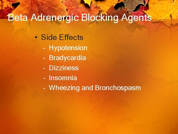 Beta Adrenergic Blocking Agents • Side Effects – – – Hypotension Bradycardia Dizziness Insomnia