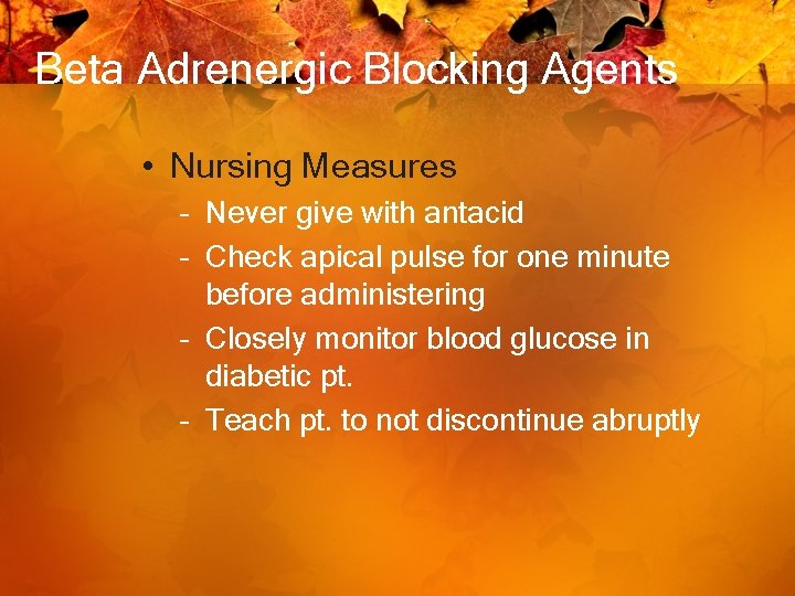 Beta Adrenergic Blocking Agents • Nursing Measures – Never give with antacid – Check