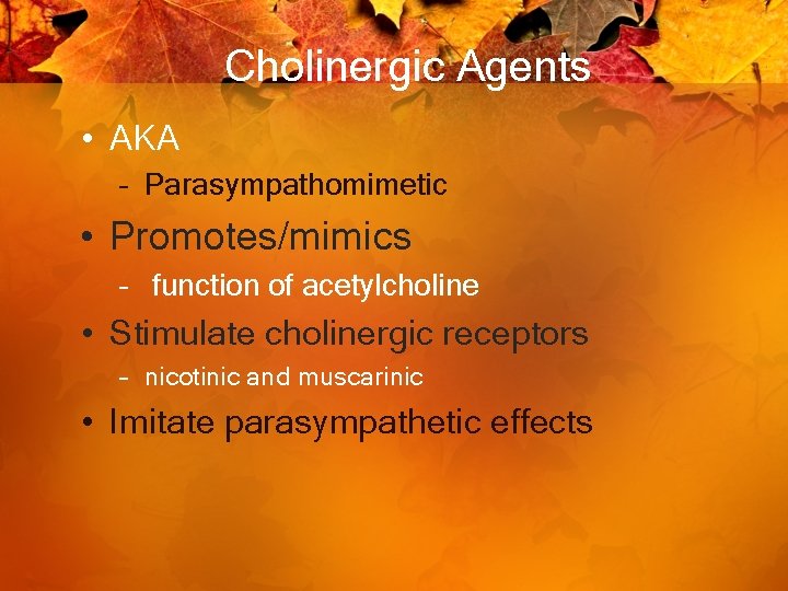 Cholinergic Agents • AKA – Parasympathomimetic • Promotes/mimics – function of acetylcholine • Stimulate