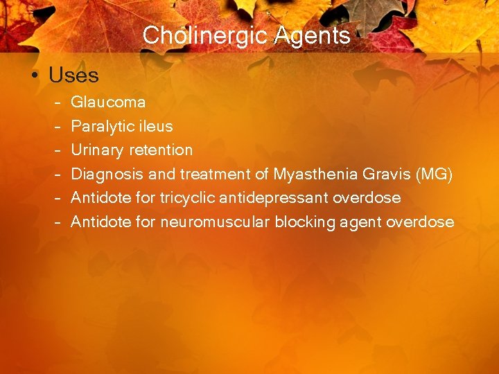 Cholinergic Agents • Uses – – – Glaucoma Paralytic ileus Urinary retention Diagnosis and