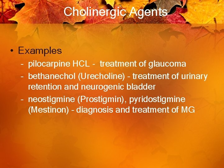 Cholinergic Agents • Examples – pilocarpine HCL - treatment of glaucoma – bethanechol (Urecholine)