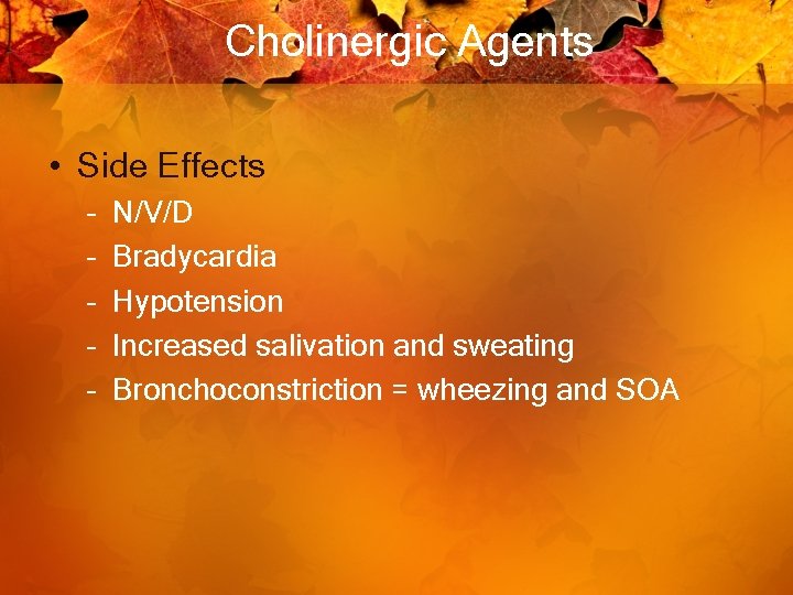 Cholinergic Agents • Side Effects – – – N/V/D Bradycardia Hypotension Increased salivation and