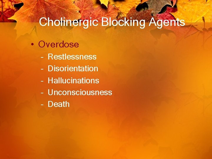 Cholinergic Blocking Agents • Overdose – – – Restlessness Disorientation Hallucinations Unconsciousness Death 