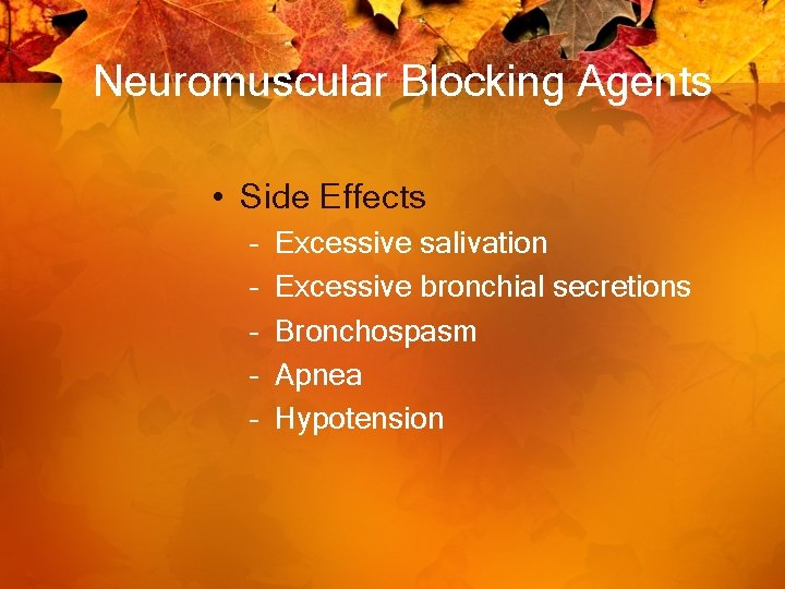 Neuromuscular Blocking Agents • Side Effects – – – Excessive salivation Excessive bronchial secretions