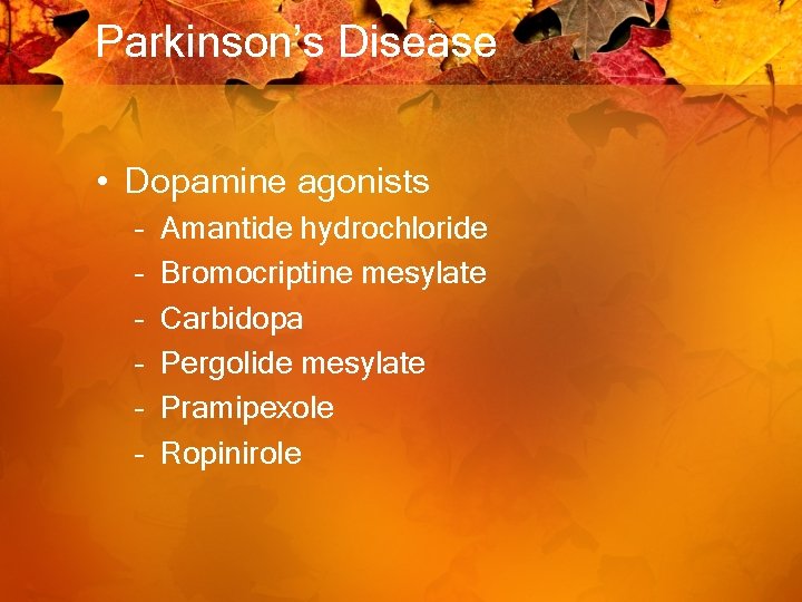 Parkinson’s Disease • Dopamine agonists – – – Amantide hydrochloride Bromocriptine mesylate Carbidopa Pergolide