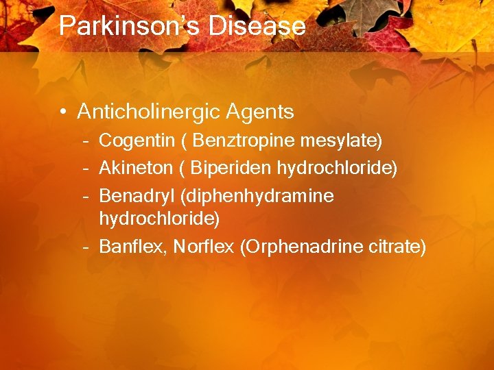 Parkinson’s Disease • Anticholinergic Agents – Cogentin ( Benztropine mesylate) – Akineton ( Biperiden