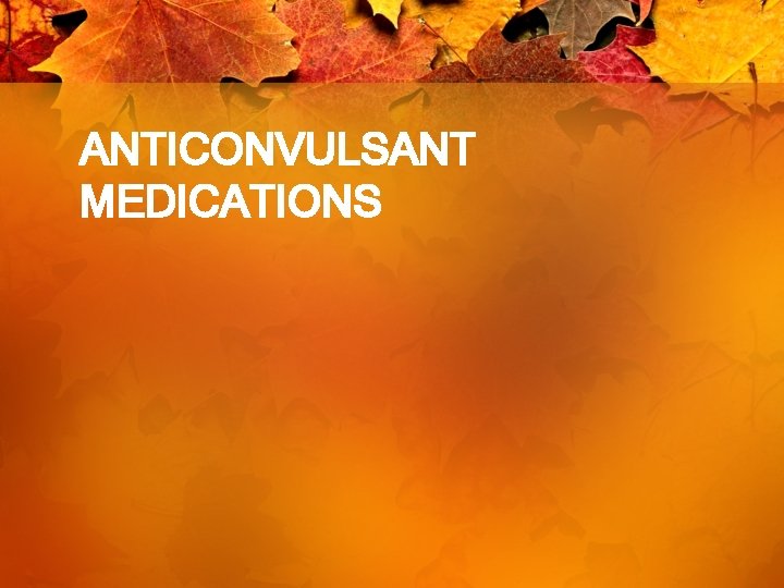 ANTICONVULSANT MEDICATIONS 