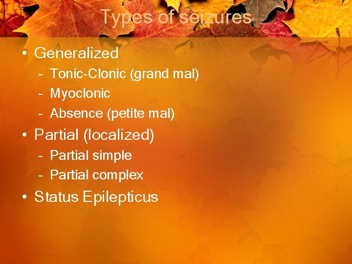 Types of seizures • Generalized – Tonic-Clonic (grand mal) – Myoclonic – Absence (petite