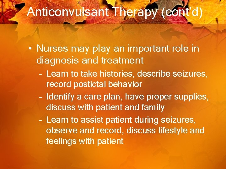 Anticonvulsant Therapy (cont’d) • Nurses may play an important role in diagnosis and treatment