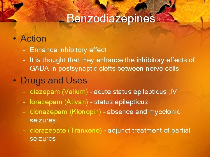 Benzodiazepines • Action – Enhance inhibitory effect – It is thought that they enhance