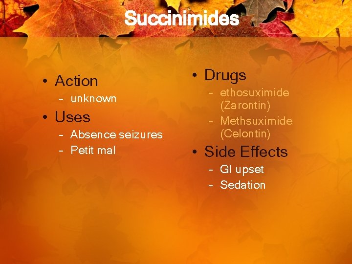 Succinimides • Action – unknown • Uses – Absence seizures – Petit mal •