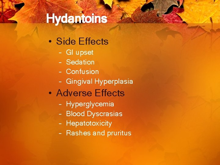 Hydantoins • Side Effects – – GI upset Sedation Confusion Gingival Hyperplasia • Adverse