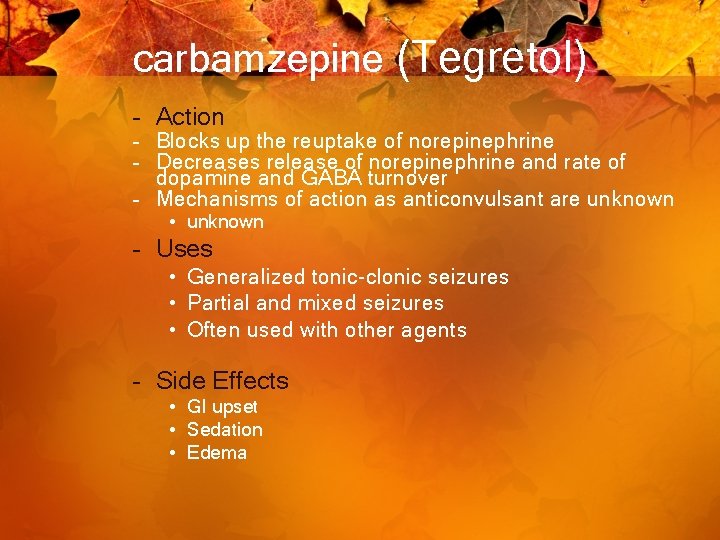 carbamzepine (Tegretol) – Action – Blocks up the reuptake of norepinephrine – Decreases release