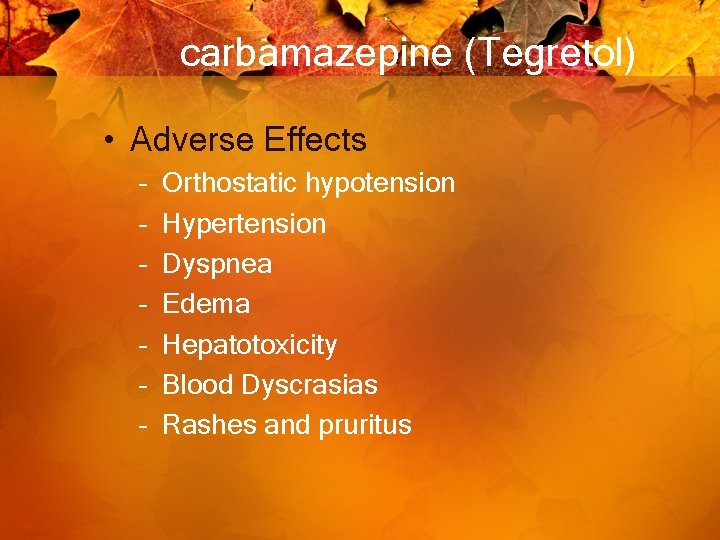 carbamazepine (Tegretol) • Adverse Effects – – – – Orthostatic hypotension Hypertension Dyspnea Edema