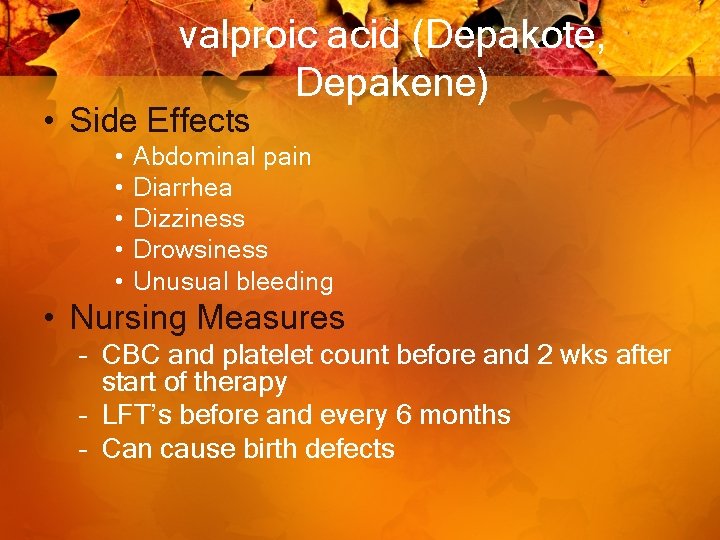 valproic acid (Depakote, Depakene) • Side Effects • • • Abdominal pain Diarrhea Dizziness