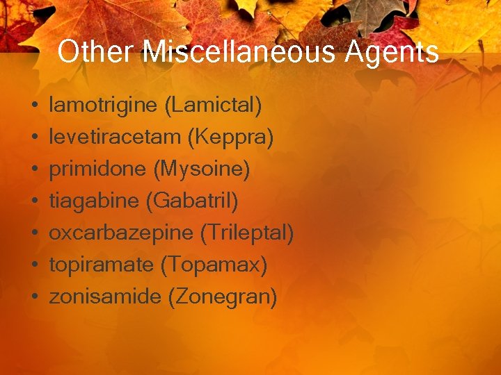 Other Miscellaneous Agents • • lamotrigine (Lamictal) levetiracetam (Keppra) primidone (Mysoine) tiagabine (Gabatril) oxcarbazepine