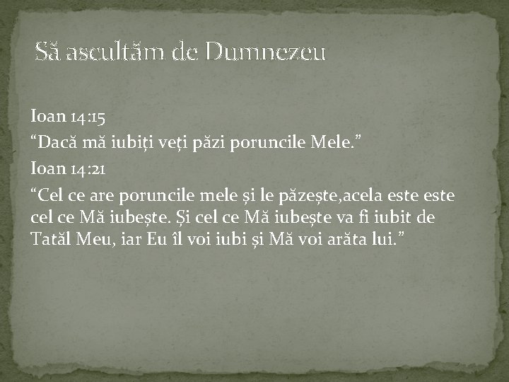 Să ascultăm de Dumnezeu Ioan 14: 15 “Dacă mă iubiți veți păzi poruncile Mele.