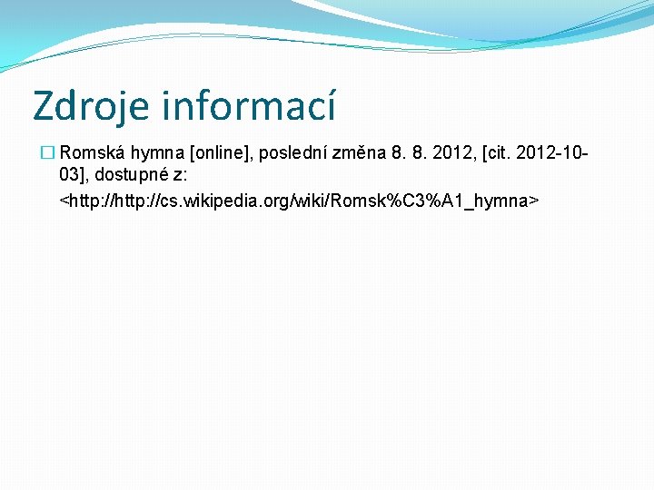 Zdroje informací � Romská hymna [online], poslední změna 8. 8. 2012, [cit. 2012 -1003],