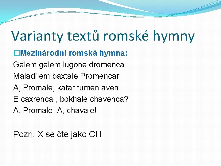 Varianty textů romské hymny �Mezinárodní romská hymna: Gelem gelem lugone dromenca Maladílem baxtale Promencar