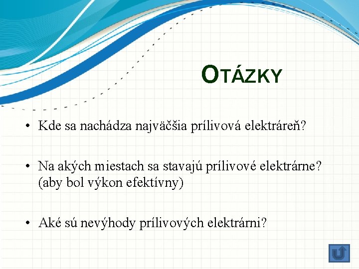 OTÁZKY • Kde sa nachádza najväčšia prílivová elektráreň? • Na akých miestach sa stavajú