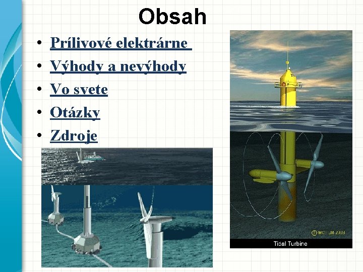 Obsah • • • Prílivové elektrárne Výhody a nevýhody Vo svete Otázky Zdroje 