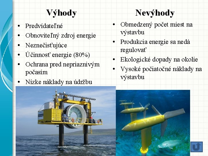 Výhody • • • Predvídateľné Obnoviteľný zdroj energie Neznečisťujúce Účinnosť energie (80%) Ochrana pred