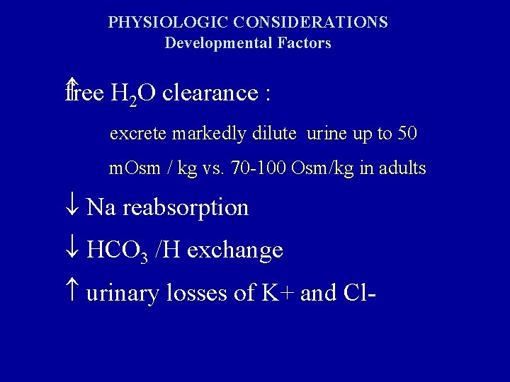 PHYSIOLOGIC CONSIDERATIONS Developmental Factors free H 2 O clearance : excrete markedly dilute urine