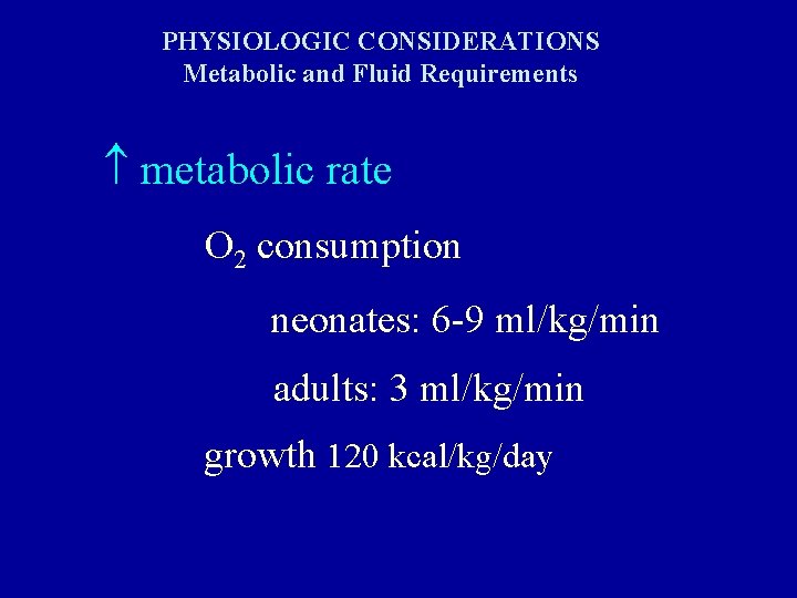 PHYSIOLOGIC CONSIDERATIONS Metabolic and Fluid Requirements metabolic rate O 2 consumption neonates: 6 -9