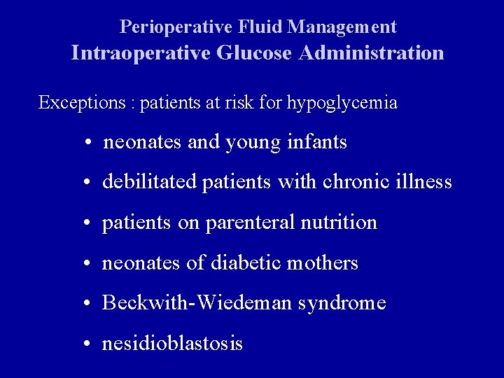 Perioperative Fluid Management Intraoperative Glucose Administration Exceptions : patients at risk for hypoglycemia •