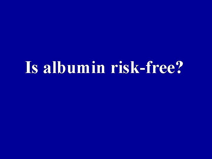 Is albumin risk-free? 