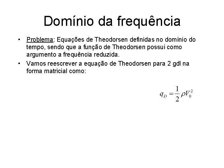 Domínio da frequência • Problema: Equações de Theodorsen definidas no domínio do tempo, sendo