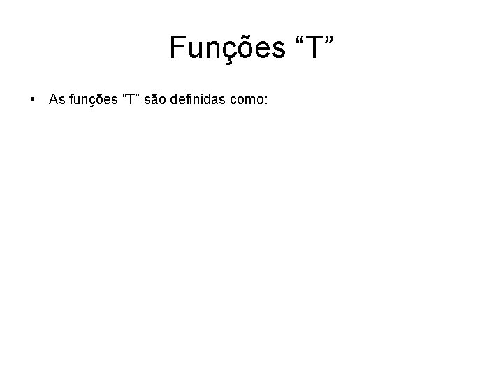Funções “T” • As funções “T” são definidas como: 