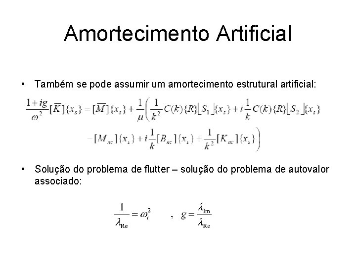 Amortecimento Artificial • Também se pode assumir um amortecimento estrutural artificial: • Solução do