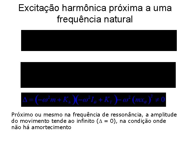 Excitação harmônica próxima a uma frequência natural Próximo ou mesmo na frequência de ressonância,