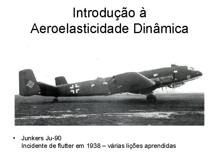 Introdução à Aeroelasticidade Dinâmica • Junkers Ju-90 Incidente de flutter em 1938 – várias