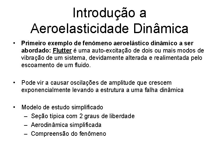 Introdução a Aeroelasticidade Dinâmica • Primeiro exemplo de fenômeno aeroelástico dinâmico a ser abordado: